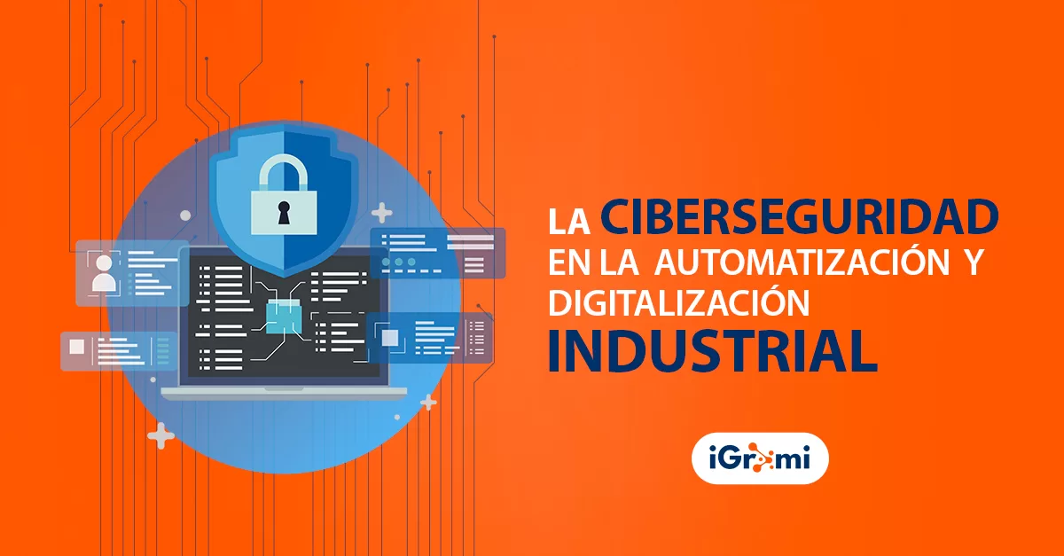 La Ciberseguridad en la Automatización y Digitalización Industrial